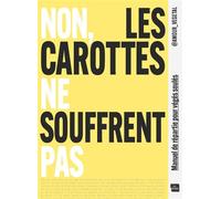 Non, les carottes ne souffrent pas Manuel de répartie pour végés soulés - Amour Végétal - La Plage Editeur - broché - Guide