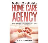 Non-Medical Home Care Agency: Bring in Money Around the Clock While Serving the Elderly