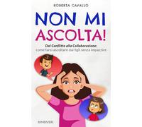 Non mi Ascolta!: Dal Conflitto alla Collaborazione come farsi ascoltare dai figli senza impazzire
