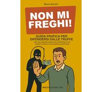 Non mi freghi!: Guida pratica per difendersi dalle truffe con una presentazione delle principali e più recenti truffe e le soluzioni da adottare
