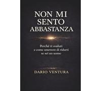 Non Mi Sento Abbastanza: Perché ti svaluti e come smettere di ridurti se sei un uomo