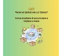 "NON MI SERVE ME LO TENGO": Come smettere di accumulare e iniziare a vivere