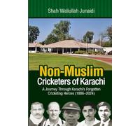 Non-Muslim Cricketers of Karachi: A Journey Through Karachi’s Forgotten Cricketing Heroes (1886-2024)