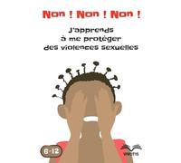 Non ! Non ! Non ! J’apprends à me protéger des violences sexuelles: Un outil essentiel pour aider les adultes à protéger les enfants