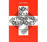 Non, nous n'étions pas des lâches. : Vivre en Suisse 1933-1945