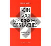 Non, Nous N'étions Pas Des Lâches - Vivre En Suisse 1933-1945
