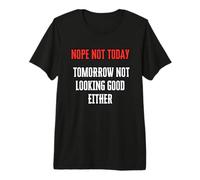 Non, Pas Aujourd'hui. Demain, Ça S'annonce Mal Non Plus. T-Shirt Haut de Gamme