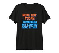 Non, Pas Aujourd'hui. Demain, Ça S'annonce Mal Non Plus. T-Shirt Haut de Gamme