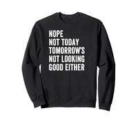 Non, pas aujourd'hui, demain ne s'annonce pas bien non plus. Sweatshirt