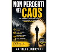 NON PERDERTI NEL CAOS: Come riprendere il controllo della tua vita in un mondo che cambia troppo velocemente