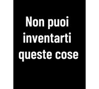 Non Puoi Inventarti Queste Cose - Diario Ironico e Sarcastico: Quaderno divertente per scrivere le assurdità della vita reale che nessuno crederebbe