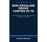 Non Regalare Prove Contro Di Te: Guida schietta da uomo a uomo per la separazione coniugale, con o senza figli