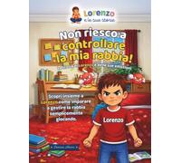 Non Riesco a Controllare la mia Rabbia!: La storia di Lorenzo e delle sue emozioni