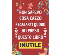 Non Sapevo Cosa Cazzo Regalarti Quindi Ho Preso Questo Libro Inutile: Regali Divertenti Per Amica Amico Collega Famiglia Perfetto Per Prendere Appunti, Scrivere Pensieri, Obiettivi, Diario O Agenda,