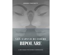 Non sapevo di essere bipolare: Il mio viaggio tra euforia e disperazione