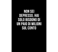 Non sei depresso, hai solo bisogno di un paio di milioni sul conto: Taccuino per appunti. Quaderno divertente per un collega, amico, amica. Umorismo da ufficio.