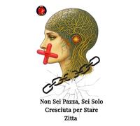 Non Sei Pazza, Sei Solo Cresciuta per Stare Zitta