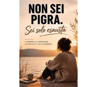 Non sei pigra. Sei solo esausta.: La verità sulla disciplina che nessuno ti ha mai spiegato.