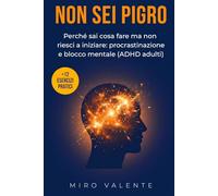 Non Sei Pigro: Perché sai cosa fare ma non riesci a iniziare: procrastinazione e blocco mentale (ADHD adulti)