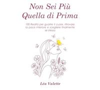 Non Sei Più Quella di Prima: 100 Realtà per guarire il cuore, ritrovare la pace interiore e scegliere finalmente se stessa (Italian Edition)