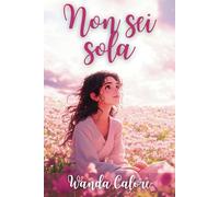 Non sei sola. Storie come le tue: 10 racconti motivazionali per gestire emozioni, sfide e relazioni