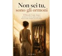 Non sei tu, sono gli ormoni: Il Metodo Corpo Amico per donne over 40 che vogliono sgonfiarsi, ritrovare energia e dimagrire senza diete punitive