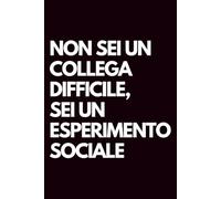 Non sei un collega difficile, sei un esperimento sociale: Libro per appunti a righe divertente, Idea regalo collega ufficio, capo, moglie, marito, amica, amico