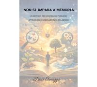 NON SI IMPARA A MEMORIA: Un metodo per costruire pensiero attraverso osservazione e relazione