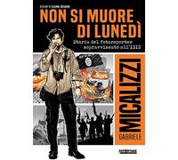 Non si muore di lunedì. Storia del fotoreporter sopravvissuto all'ISIS