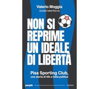 Non si reprime un ideale di libertà. Pisa Sporting Club, una storia di tifo e lotta politica. Nuova ediz.
