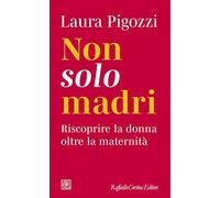 Non solo madri. Riscoprire la donna oltre la maternità