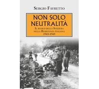 Non solo neutralità: Il ruolo della Svizzera nella Resistenza italiana 1943-1945
