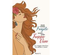 Non Sono Fragile, Sono Solo Troppo Viva: Un Viaggio dalla Mente al Cuore