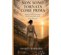 NON SONO PIÙ QUELLA DI PRIMA: Rinascere dentro un corpo che non sarà più lo stesso