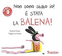 Non sono stato io, è stata la balena! Ediz. illustrata