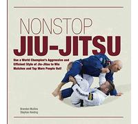 Non Stop Jiu-Jitsu: Use a World Champion's Aggressive and Efficient Style of Jiu-Jitsu to Win Matches and Tap More People Out!