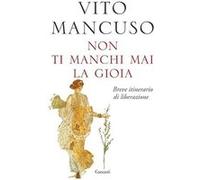 Non ti manchi mai la gioia. Breve itinerario di liberazione | Vito Mancuso Vito MancusoVito Mancuso (Auteur)