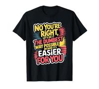 Non, tu as Raison, Faisons-Le de la manière la Plus Stupide Possible T-Shirt