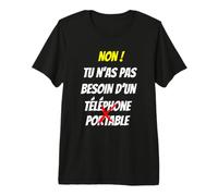 Non tu n'as Pas Besoin d'un téléphone Portable T-Shirt Haut de Gamme