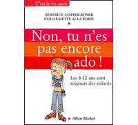 Non, tu n'es pas encore ado !: Les 8-12ans sont toujours des enfants