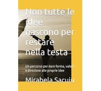 Non tutte le idee nascono per restare nella testa: Un percorso per dare forma, valore e direzione alle proprie idee