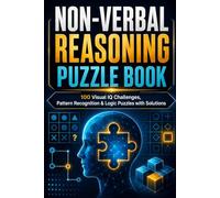 Non-Verbal Reasoning Puzzle Book: 100 Visual IQ Challenges, Pattern Recognition & Logic Puzzles with Solutions