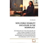 Non-Visible Disability Disclosure In The Workplace: An Analysis Of The Disclosure Of Non-Visible Disability In The Workplace When Requesting Reasonable Accommodation In Accordance With The Ada