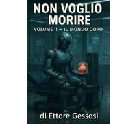 Non Voglio Morire - Il Mondo Dopo (Volume II del romanzo di Ettore Gessosi)