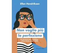 Non voglio più la perfezione. Un percorso per accettarsi, volersi bene, essere felici
