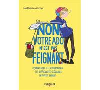 Non, votre ado n'est pas feignant ! Comprendre et accompagner les difficultés scolaires de votre enfant - Nathalie Anton - Eyrolles - broché - Guide