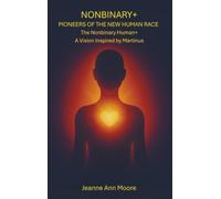 Nonbinary+ Pioneers of the New Human Race: The Nonbinary Human+ A Vision Inspired by Martinus