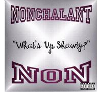 Nonchalant - What's Up Shawty