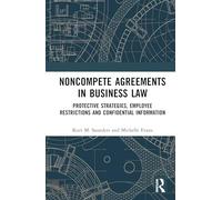 Noncompete Agreements in Business Law: Protective Strategies, Employee Restrictions and Confidential Information
