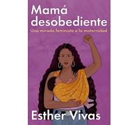Noncompliant Mom Mamá desobediente: Una mirada feminista a la maternidad